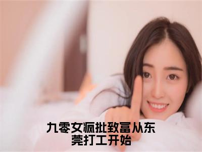 安小五邵平安长篇免费小说，九零女疯批致富从东莞打工开始最新章节在线阅读